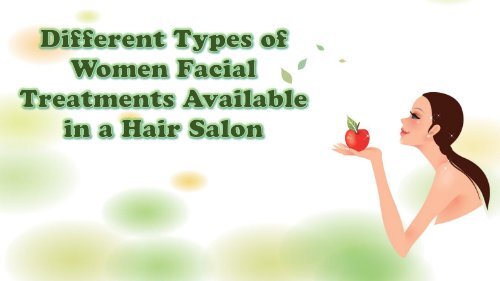 Different Types Of Women Facial Treatments Available In A Hair Salon