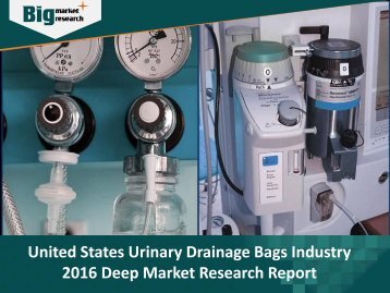 United States Urinary Drainage Bags Industry: Detailed Analysis & Research Report 2016