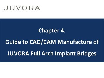 Chapter 4. Guide to CADCAM manufacture of JUVORA Full Arch Implant Bridges