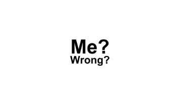 Me? Wrong?