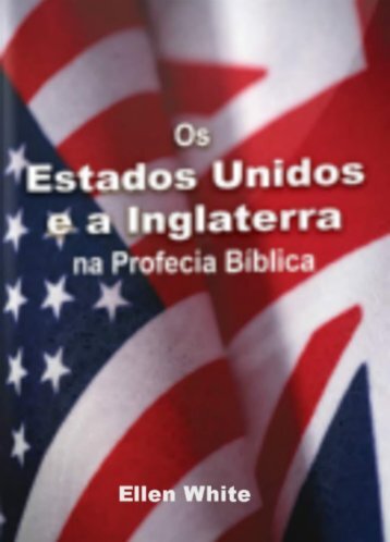 Os Estados Unidos e a Inglaterra na Profecia Biblica Ellen White [Novo Edicao]