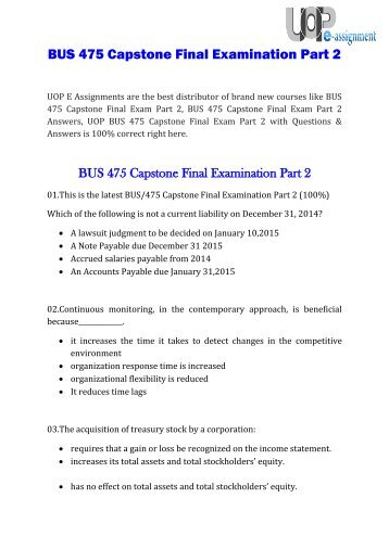 capstone examination part 2 The new bus 475 final exam – answer sheet part 2 august 1, 2014 posted by octotutor in case you didn't notice, the business 475 capstone exam is super-duper. capstone examination part 2 The new bus 475 final exam – answer sheet part 2 august 1, 2014 posted by octotutor in case you didn't notice, the business 475 capstone exam is super-duper.