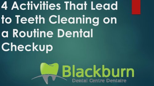 4 Activities That Lead to Teeth Cleaning on a Routine Dental Checkup