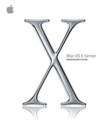 Apple Mac OS X Server Administratorâs Guide - Mac OS X Server Administratorâs Guide