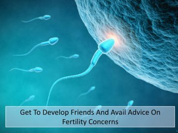Get To Develop Friends And Avail Advice On Fertility Concerns 