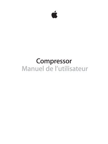 Apple Compressor (4.1.2) - Manuel de lâutilisateur - Compressor (4.1.2) - Manuel de lâutilisateur