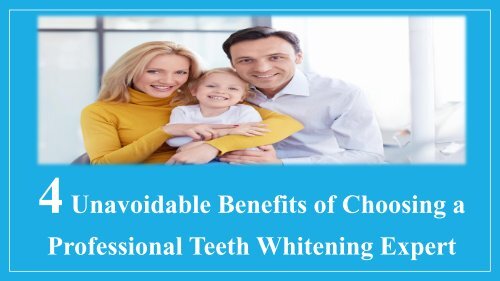 4 Unavoidable Benefits of Choosing a Professional Teeth Whitening Expert