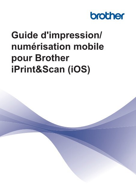 Brother DCP-J132W - Guide d'impression/num&eacute;risation mobile pour Brother iPrint&amp;Scan - iOS