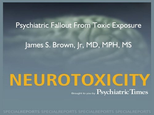 Psychiatric Fallout From Toxic Exposure James S Brown Jr MD MPH MS