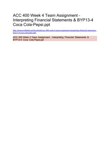 ACC 400 Week 4 Team Assignment – Interpreting Financial Statements & BYP13-4 Coca Cola-Pepsi.ppt