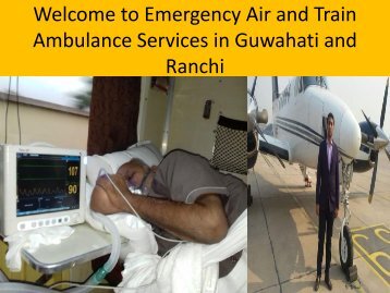 Medical  Emergency Air and Train Ambulance Services in Guwahati and Ranchi