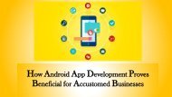 How Android App Development Proves Beneficial for Accustomed Businesses