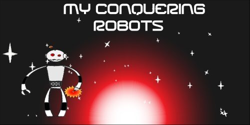 My Conquering Robots