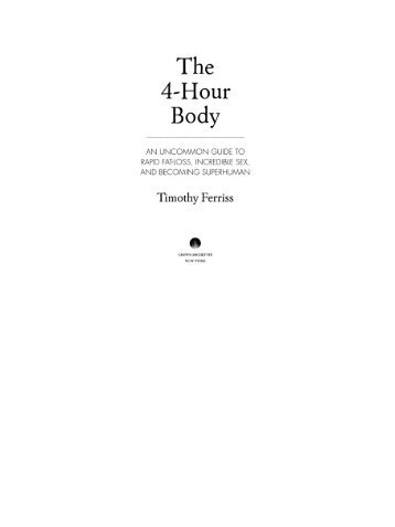 4-Hour Body_ An Uncommon Guide to Rapid Fat-Loss, Incredible Sex, and Becoming Superhuman, The - Timothy Ferriss