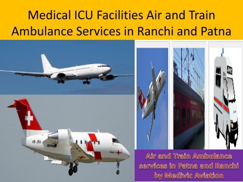 Medical ICU Facilities Air and Train Ambulance Services from Patna  and Ranchi by Medivic Aviation