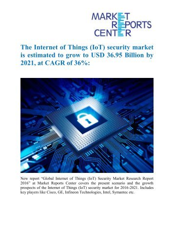 The Internet of Things (IoT) security market is estimated to grow to USD 36.95 Billion by 2021, at CAGR of 36%: