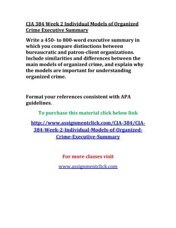 models organized crime executive summary For more course tutorials visit wwwcja384com this tutorial contains 2 different papers 1 individual assignment: models of organized crime executive summary write a 350- to 700-word executive summary in which you compare the distinctions between bureaucratic and patron-client organizations. models organized crime executive summary For more course tutorials visit wwwcja384com this tutorial contains 2 different papers 1 individual assignment: models of organized crime executive summary write a 350- to 700-word executive summary in which you compare the distinctions between bureaucratic and patron-client organizations.