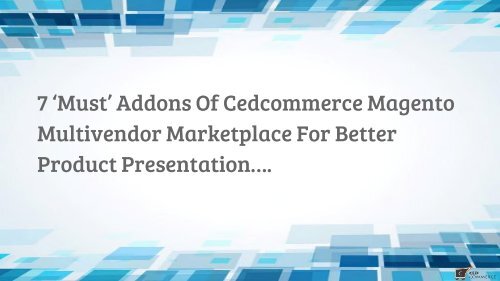 7 ‘Must’ Addons Of Cedcommerce Magento Multivendor Marketplace For Better Product Presentation….