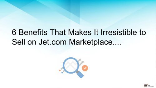 6 Benefits That Makes It Irresistible to Sell on Jet.com Marketplace....