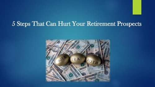 5 Steps That Can Hurt Your Retirement Prospects