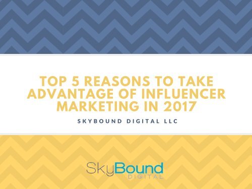 TOP 5 REASONS TO TAKE ADVANTAGE OF INFLUENCER MARKETING IN 2017