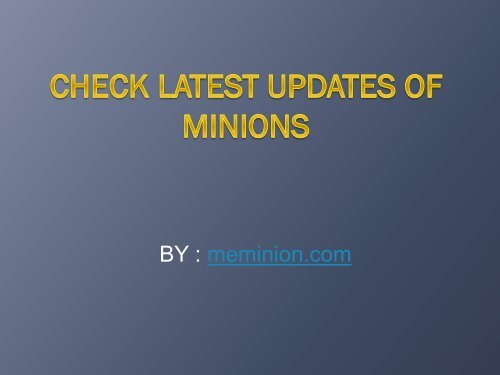Check Latest updates Of  Minions