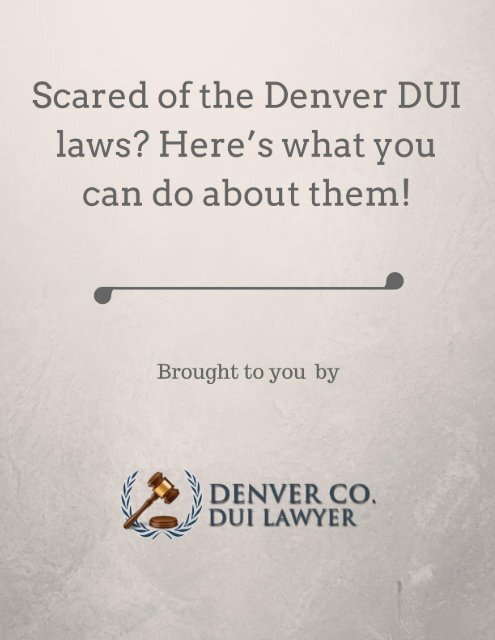 Scared of the Denver DUI laws Here’s what you can do about them!