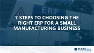 7 Steps to Choosing the Right ERP for a Small Manufacturing Company