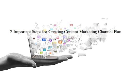 7 Important Steps for Creating Content Marketing Channel Plan