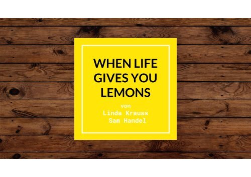 WHEN LIFE GIVES YOU LEMONS