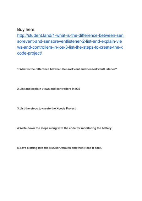 1.What is the difference between SensorEvent and SensorEventListener? 2.List and explain views and controllers in iOS 3.List the steps to create the Xcode Project.