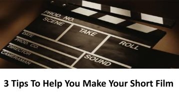 3 Tips To Help You Make Your Short Film