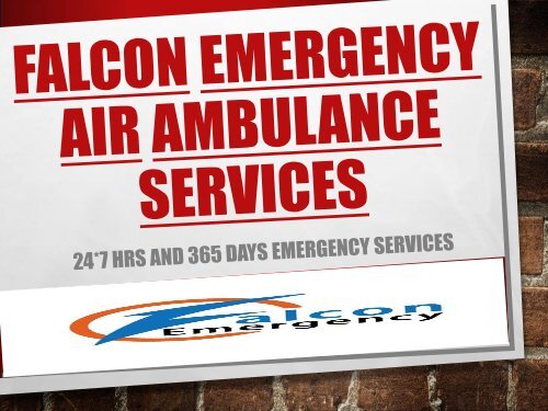 Careful Patients Transfer by Falcon Emergency Air Ambulance Services in Varanasi and Nagpur