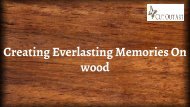 Creating Everlasting Memories On wood