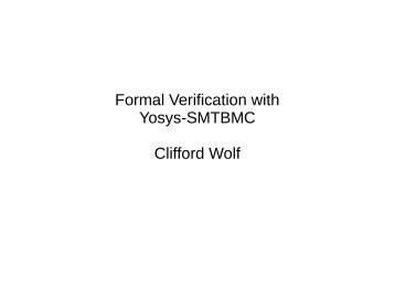 Formal Verification with Yosys-SMTBMC Clifford Wolf