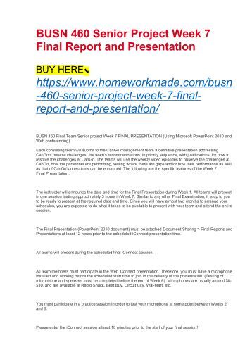 busn 460 senior project final presentation Busn 460 entire course\nfor more classes visit\nwwwindigohelpcom\n \nbusn 460 final team senior project week 7 final presentation (using microsoft powerpoint 2010. busn 460 senior project final presentation Busn 460 entire course\nfor more classes visit\nwwwindigohelpcom\n \nbusn 460 final team senior project week 7 final presentation (using microsoft powerpoint 2010.