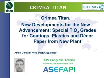 Crimea TITAN. New developments for the new advancement: Special TiO2 Grades for Coatings, Plastics and Décor Paper from New Plant (ASEFAPI. XXV Congreso Técnico Barcelona, 7 de Noviembre de 2013). 