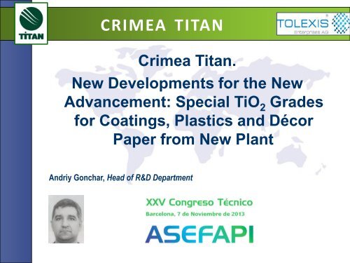 Crimea TITAN. New developments for the new advancement: Special TiO2 Grades for Coatings, Plastics and Décor Paper from New Plant (ASEFAPI. XXV Congreso Técnico Barcelona, 7 de Noviembre de 2013). 