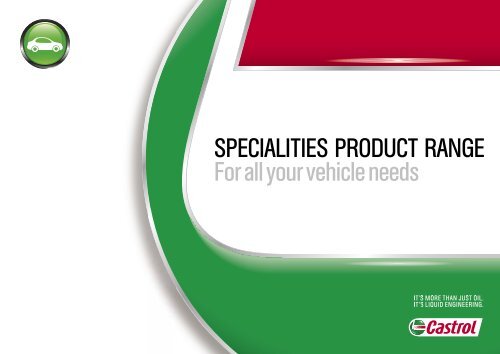 SPECIALITIES PRODUCT RANGE For all your vehicle needs - Castrol