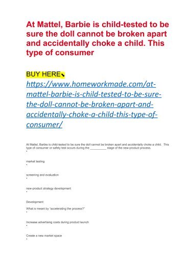 At Mattel, Barbie is child-tested to be sure the doll cannot be broken apart and accidentally choke a child. This type of consumer