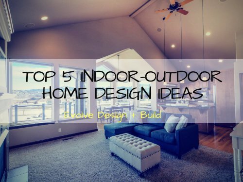 Top 5 Indoor-Outdoor Home Design Ideas