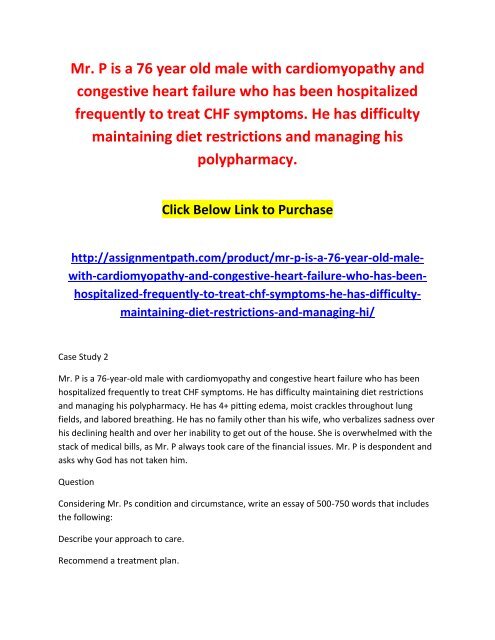 Mr. P is a 76 year old male with cardiomyopathy and congestive heart failure who has been hospitalized frequently to treat CHF symptoms. He has difficulty maintaining diet restrictions and managing his polypharmacy.