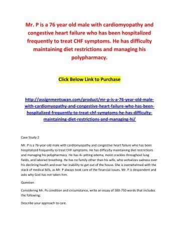 Mr. P is a 76 year old male with cardiomyopathy and congestive heart failure who has been hospitalized frequently to treat CHF symptoms. He has difficulty maintaining diet restrictions and managing his polypharmacy.