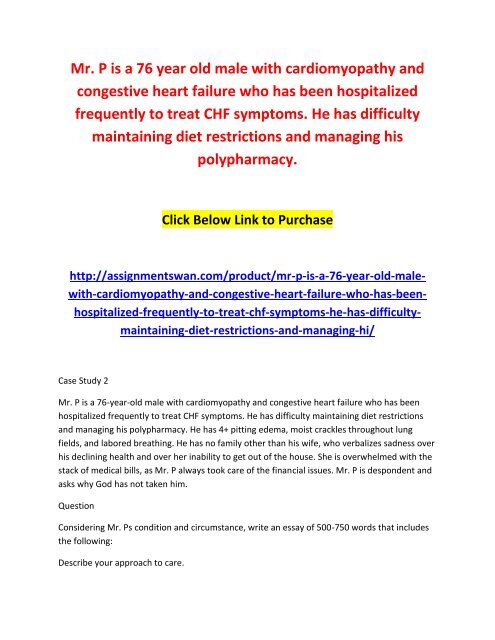 Mr. P is a 76 year old male with cardiomyopathy and congestive heart failure who has been hospitalized frequently to treat CHF symptoms. He has difficulty maintaining diet restrictions and managing his polypharmacy.