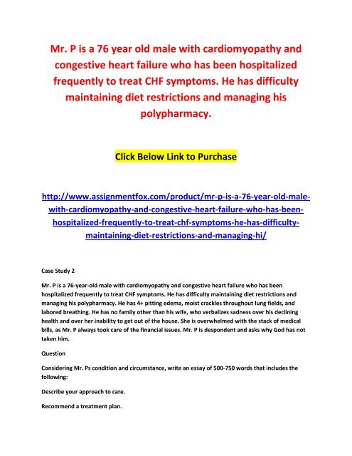 Mr. P is a 76 year old male with cardiomyopathy and congestive heart failure who has been hospitalized frequently to treat CHF symptoms. He has difficulty maintaining diet restrictions and managing his polypharmacy.