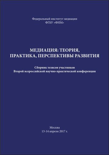 Медиация: теория, практика, перспективы развития. М.: ФИМ, 2017