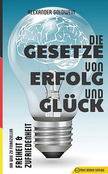 Die Gesetze von Erfolg und Glück: Ihr Weg zu finanzieller Freiheit & Zufriedenheit von Alexander Goldwein