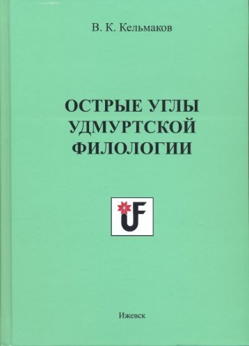 Кельмаков, В. К. Удмурт кылосбурлэн йылсо сэрегъёсыз = Острые углы удмуртской филологии / В. К. Кельмаков. - Ижевск : Удмуртия, 2017. - 553 с