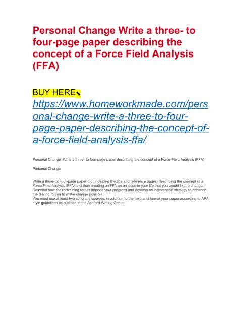 Personal Change Write a three- to four-page paper describing the concept of a Force Field Analysis (FFA)