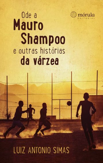 Ode a Mauro Shampoo e outras histórias da várzea